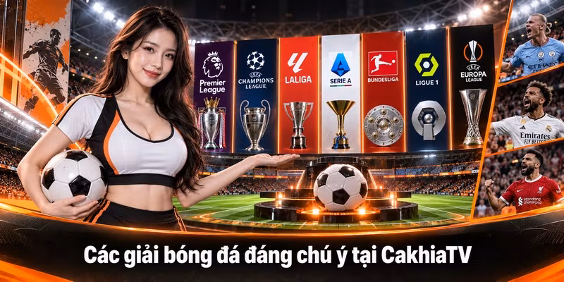 Các giải bóng đá đáng chú ý tại CakhiaTV